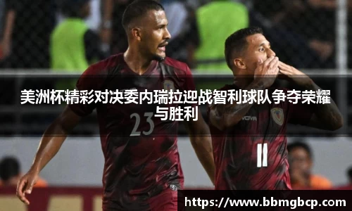 美洲杯精彩对决委内瑞拉迎战智利球队争夺荣耀与胜利