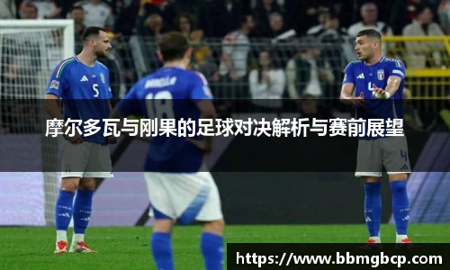 摩尔多瓦与刚果的足球对决解析与赛前展望