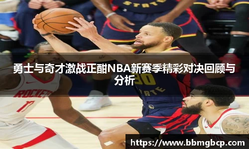 勇士与奇才激战正酣NBA新赛季精彩对决回顾与分析