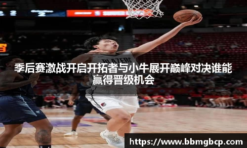 季后赛激战开启开拓者与小牛展开巅峰对决谁能赢得晋级机会