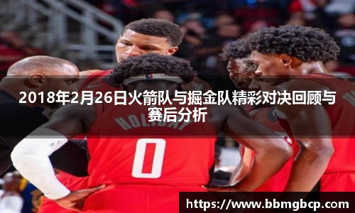 2018年2月26日火箭队与掘金队精彩对决回顾与赛后分析