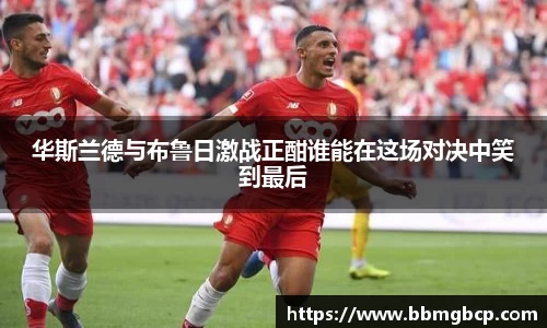华斯兰德与布鲁日激战正酣谁能在这场对决中笑到最后