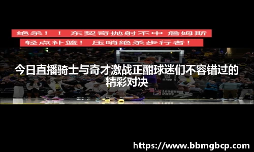 今日直播骑士与奇才激战正酣球迷们不容错过的精彩对决