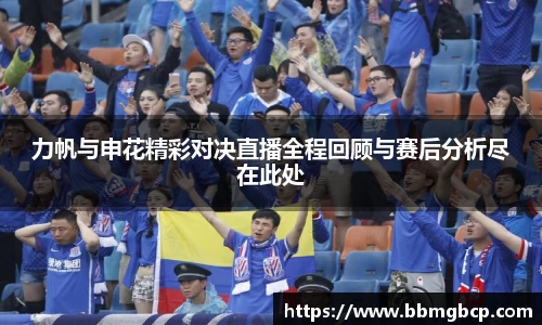力帆与申花精彩对决直播全程回顾与赛后分析尽在此处