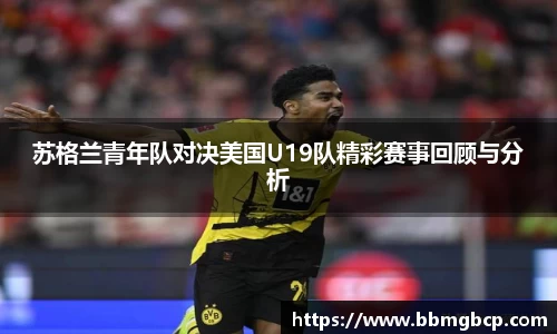 苏格兰青年队对决美国U19队精彩赛事回顾与分析