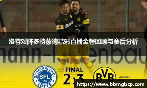 洛特对阵多特蒙德精彩直播全程回顾与赛后分析
