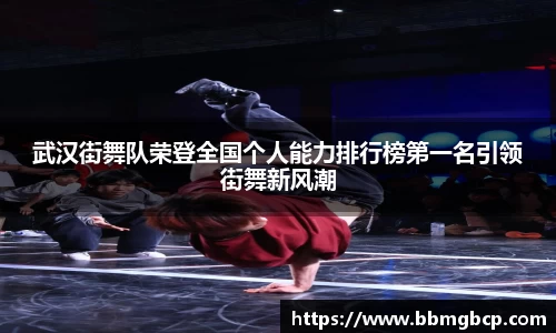 武汉街舞队荣登全国个人能力排行榜第一名引领街舞新风潮